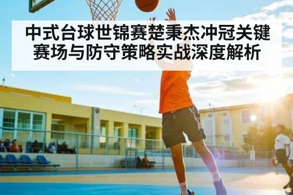 中式台球世锦赛楚秉杰冲冠关键赛场与防守策略实战深度解析